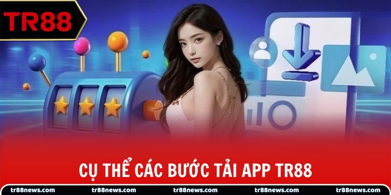 Cụ thể các bước tải app TR88