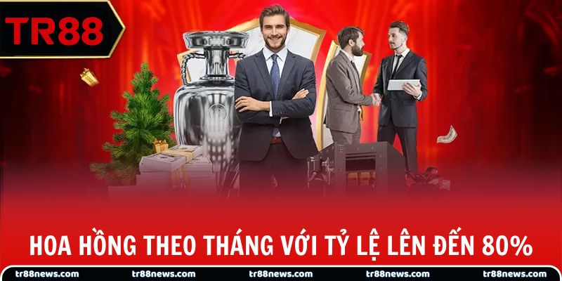 Hoa hồng theo tháng với tỷ lệ lên đến 80%
