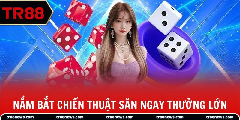 Nắm bắt chiến thuật săn ngay thưởng lớn